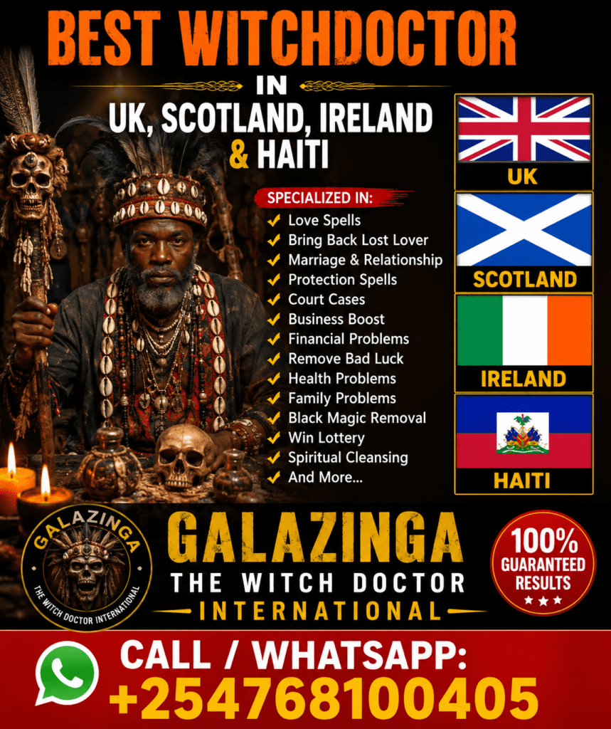 Best Witchdoctor in UK, Scotland, Ireland & Haiti +254 768100405 2 Best Witchdoctor in UK, Scotland, Ireland & Haiti, Call or WhatsApp +254 768100405 for a confidential consultation, or visit galazingathewitchdoctor.com.