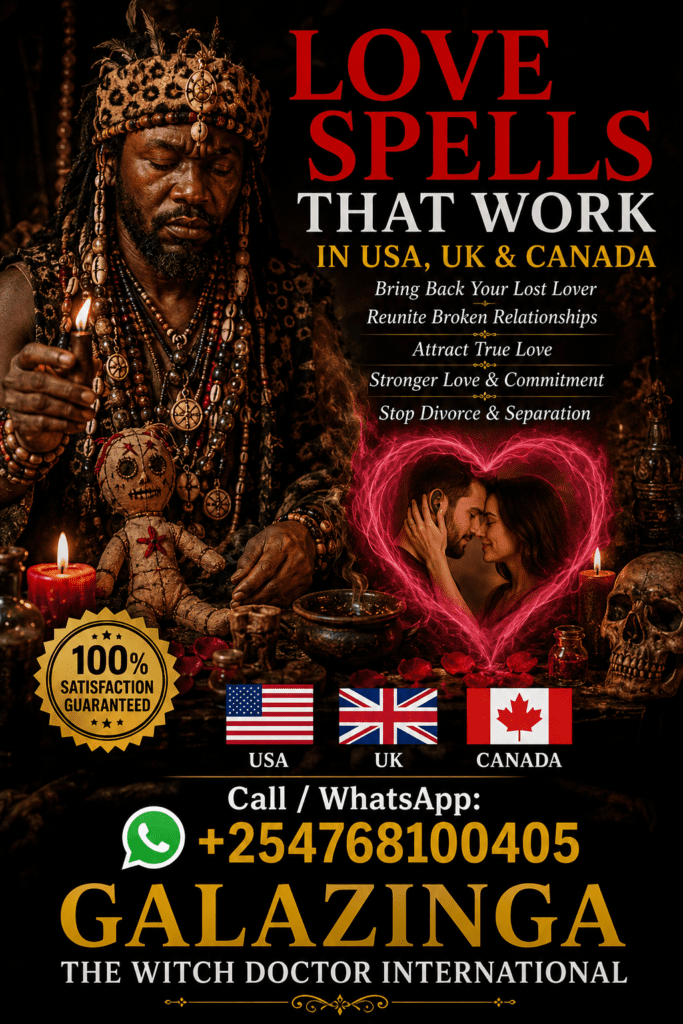Powerful Love Spells That Work in USA, UK & Canada +254 768 100 405 2 Love Spells That Work in USA UK Canada Galazinga The Trusted Best Witch Doctor, Mganga wa Mapenzi, Mganga wa Dawa za Kienyeji, Kenya, Uganda, Tanzania, South Africa, Saudia Arabia, UAE, Qatar, Uk, USA