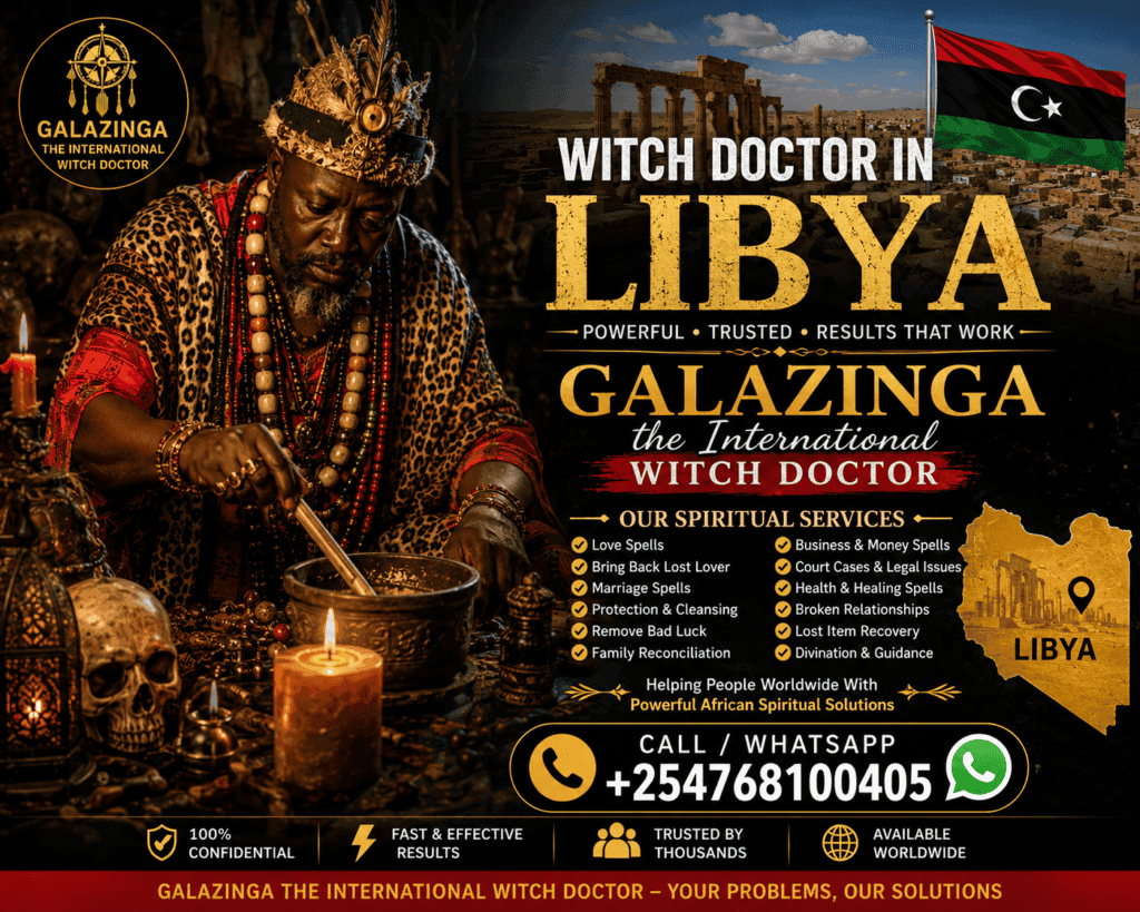 Powerful Witch Doctor in Libya 254 768100405 Galazinga The Trusted Best Witch Doctor, Mganga wa Mapenzi, Mganga wa Dawa za Kienyeji, Kenya, Uganda, Tanzania, South Africa, Saudia Arabia, UAE, Qatar, Uk, USA